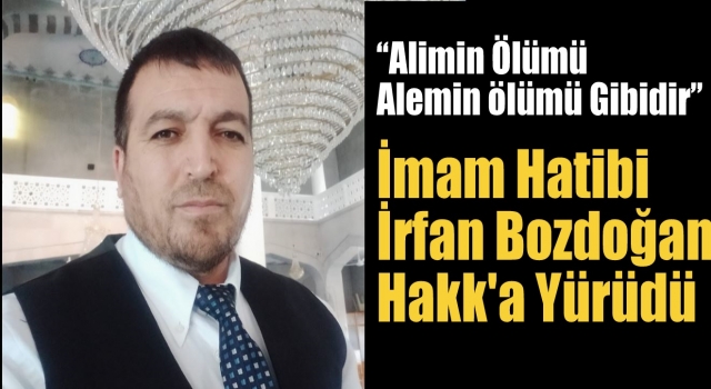 İmam Hatib İrfan Bozdoğan Hakk'a Yürüdü