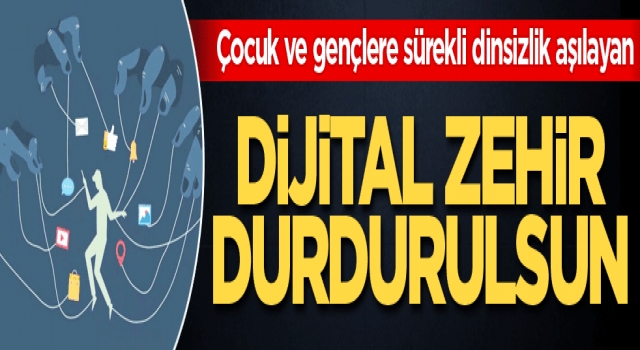 Ditijal zehir durdurulsun