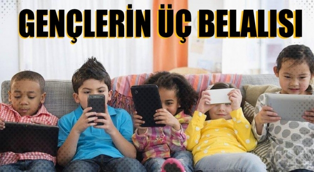 Gençlerin üç belalısı