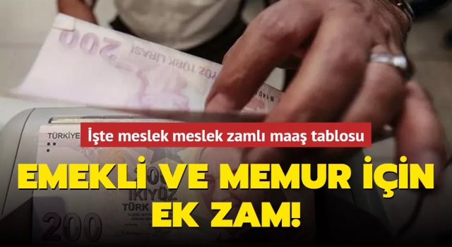 Emekli ve memura ek zam! İşte milyonları ilgilendiren tablo