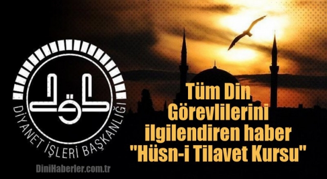 Tüm din görevlilerini ilgilendiren haber 'Hüsn-i Tilavet Kursu' duyurusu