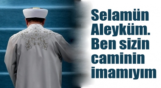 Selamünaleyküm. Ben sizin caminin imamıyım