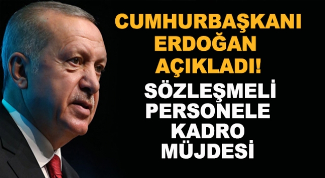 Cumhurbaşkanı Erdoğan'dan sözleşmeli personele kadro müjdesi