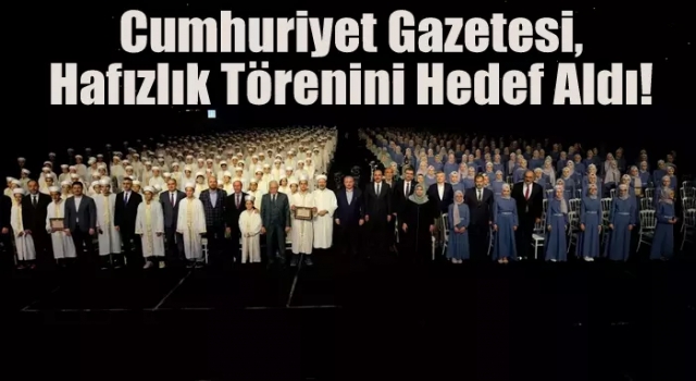 Cumhuriyet gazetesi, hafızlık törenini hedef aldı!