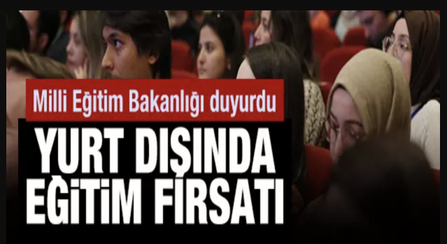 Milli Eğitim Bakanlığı duyurdu, Yurt dışında eğitim fırsatı!