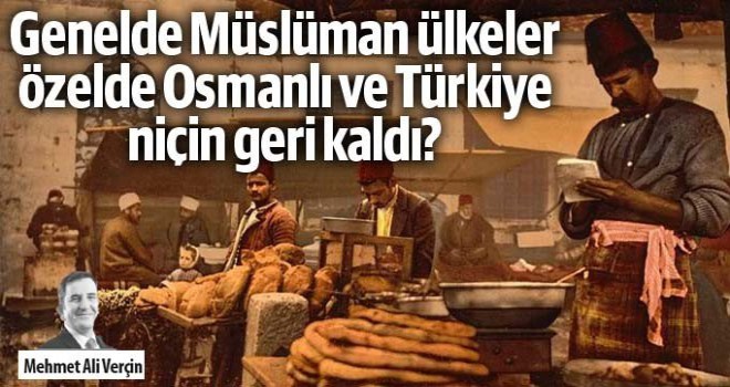 Genelde Müslüman ülkeler özelde Osmanlı ve Türkiye niçin geri kaldı?