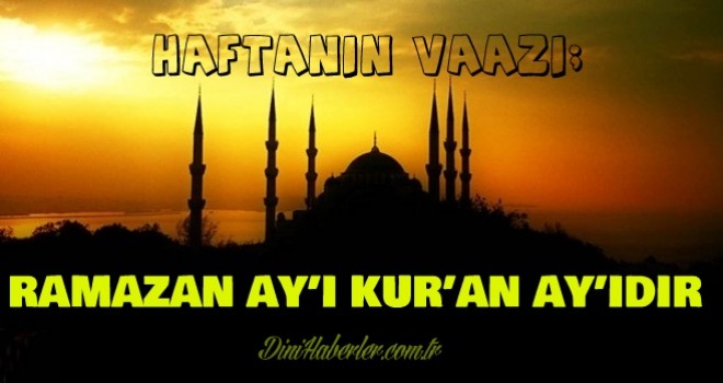 Haftanın Vaazı, RAMAZAN AY’I KUR’AN AY’IDIR