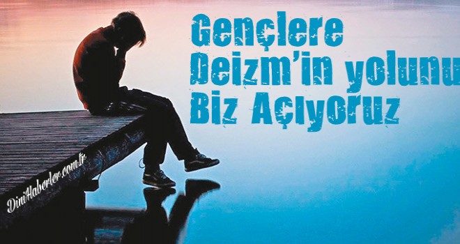 Gençlere Deizm’in yolunu biz açıyoruz