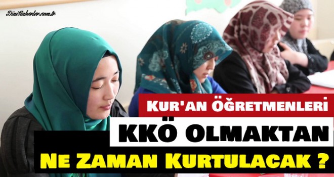 Kur'an Öğretmenleri KKÖ Olmaktan Ne Zaman Kurtulacak?