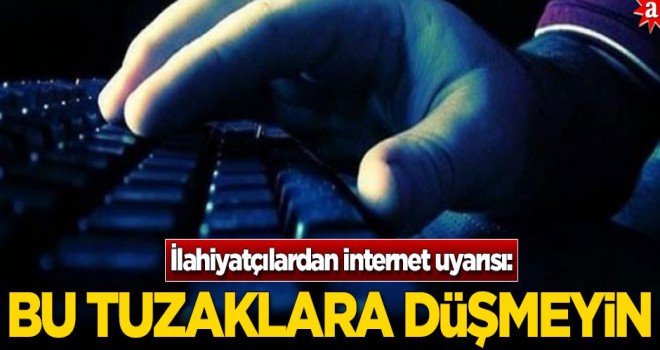 İlahiyatçılardan internet uyarısı, Bu tuzaklara düşmeyin!