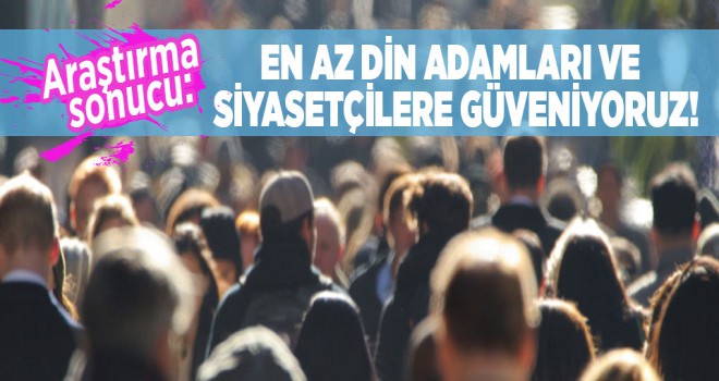 Türkiye, En Az Din Adamları ve Siyasetçilere Güveniyor