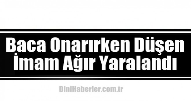 Baca Onarırken Düşen İmam Ağır Yaralandı