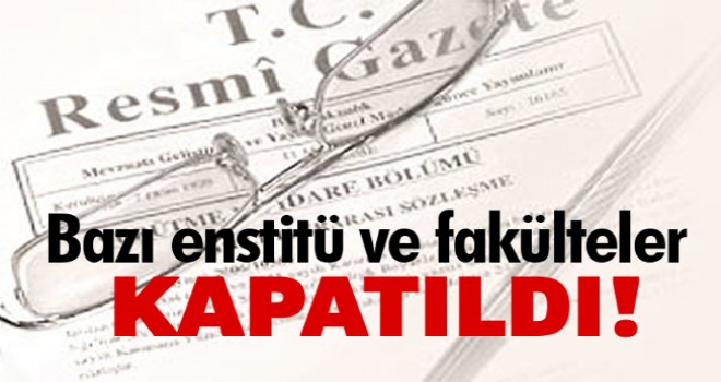 Bazı üniversitelerin enstitü ve fakülteleri kapatıldı