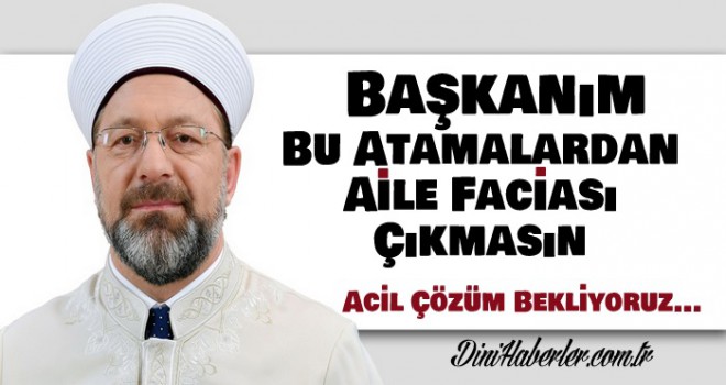 Diyanet'e Sesleniyoruz. Bu Atamalar Aile Faciasına Dönüşebilir...