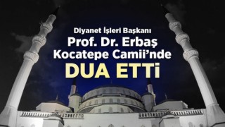 Başkan Erbaş, Kocatepe Camii’nden dua etti