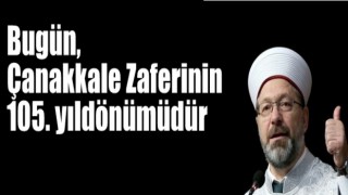 Diyanet İşleri Başkanı Erbaş’tan Çanakkale Zaferinin 105. yıl dönümü mesajı