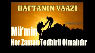 Haftanın Vaazı; Mümin Her Zaman Tedbirli Olmalıdır