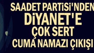 Saadet Partisi’nden Diyanet’e çok sert cuma namazı çıkışı