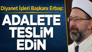Başkan Erbaş, Adalete teslim edin