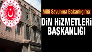 MSB'ye Din Hizmetleri Başkanlığı