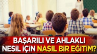 Başarılı ve ahlaklı nesil için nasıl bir eğitim?