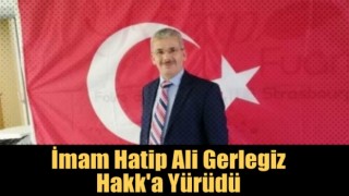 İmam Hatip Ali Gerlegiz Hakk'a Yürüdü