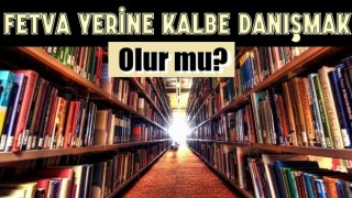 Fetva yerine kalbe danışmak
