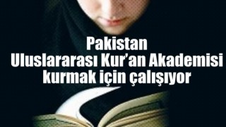 Pakistan Uluslararası Kur’an Akademisi kurmak için çalışıyor