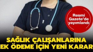 Sağlık çalışanlarına ek ödeme kararı Resmi Gazete'de yayımlandı