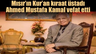 Kıraat üstadı Ahmed Mustafa Kamal vefat etti