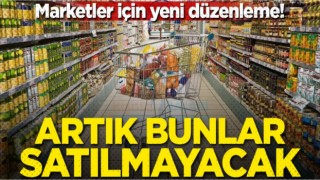 Marketlerde Artık bunlar satılmayacak