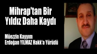 Müezzin Kayyım Erdoğan YILMAZ Hakk'a Yürüdü