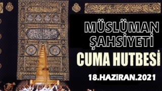 18 Haziran 2021 Tarihli Cuma Hutbesi