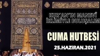 25 Haziran 2021 Tarihli Cuma Hutbesi