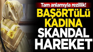 Tam anlamıyla rezillik! Başörtülü kadına skandal hareket