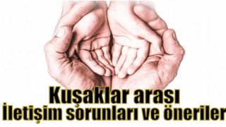 Kuşaklar arası iletişim sorunları ve öneriler