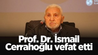 İsmail Cerrahoğlu vefat etti