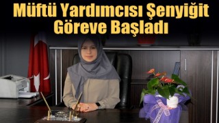 Müftü Yardımcısı Şenyiğit, görevine başladı