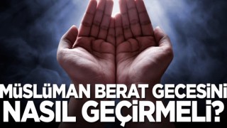 Bir Müslüman Berat gecesini nasıl geçirmeli