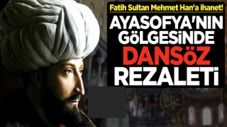 Fatih Sultan Mehmet Han'a ihanet! Ayasofya'nın gölgesinde dansöz rezaleti