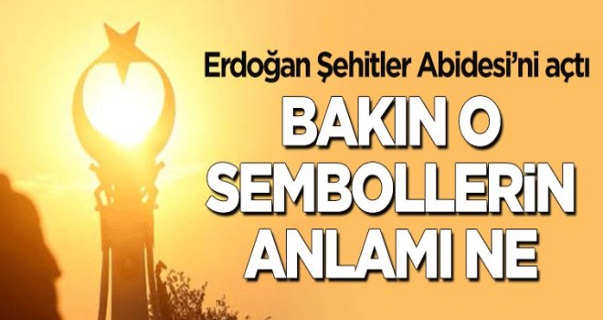 Beştepe'deki Şehitler Abidesi açıldı! Bakın o semboller ne anlama geliyor