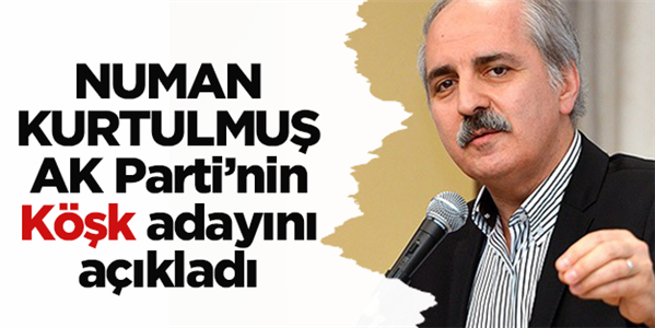 Numan Kurtulmuş: AK Parti&#39;nin K&#246;şk adayı...