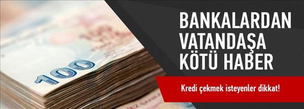 Bankalardan vatandaşa k&#246;t&#252; haber