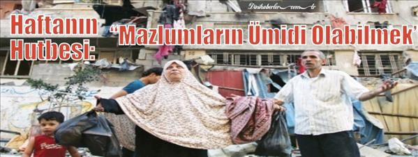 Haftanın Hutbesi: Mazlumların &#220;midi Olabilmek