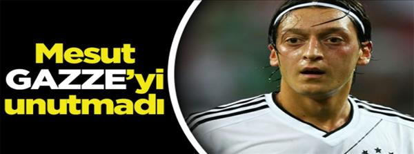 Mesut Gazze&#39;yi unutmadı