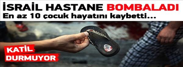 İsrail hastane bombaladı: En az 10 &#231;ocuk şehit