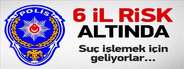 Emniyet a&#231;ıkladı! İşte risk altındaki 6 il