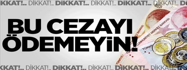 Dikkat! Bu Cezayı &#214;demeyin!