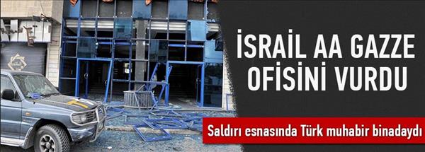 İsrail AA&#39;nın Gazze ofisini vurdu