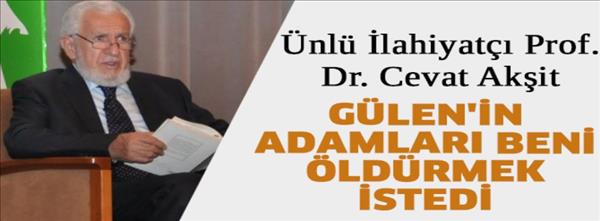 Akşit: G&#252;len&#39;in adamları beni &#246;ld&#252;rmek istedi